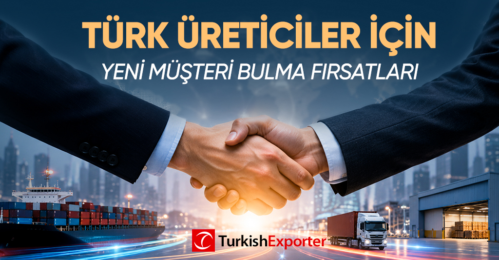 Türk Üreticiler İçin Yeni Müşteri Bulma Fırsatları