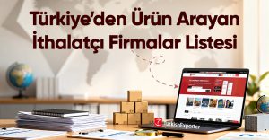 Türkiye’den Ürün Arayan İthalatçı Firmalar Listesi