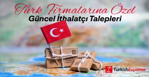 Türk Firmalarına Özel Güncel İthalatçı Talepleri