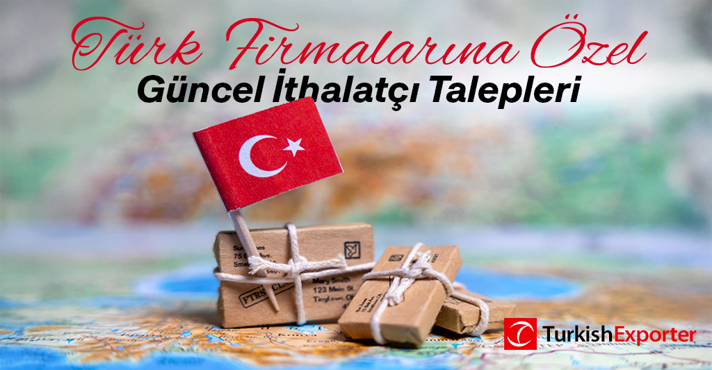 Türk Firmalarına Özel Güncel İthalatçı Talepleri