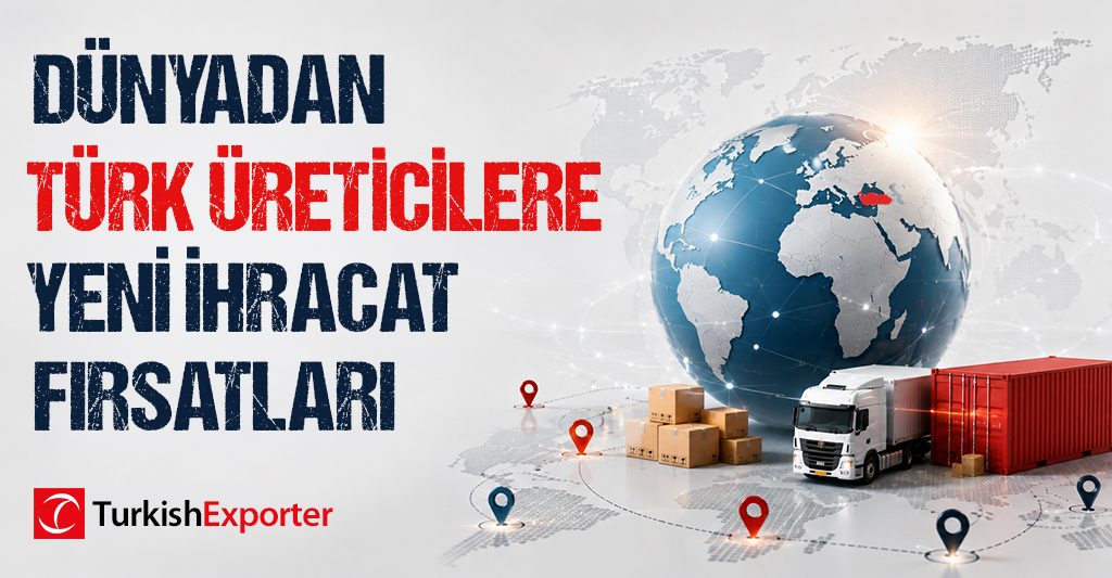 Dünyadan Türk Üreticilere Yeni İhracat Fırsatları