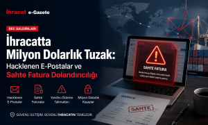 İhracatta Milyon Dolarlık Tuzak: Hacklenen E-Postalar ve Sahte Fatura Dolandırıcılığı (BEC Saldırıları)