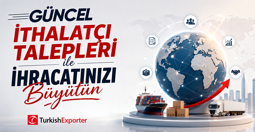 Güncel İthalatçı Talepleri ile İhracatınızı Büyütün