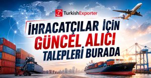 İhracatçılar İçin Güncel Alıcı Talepleri Burada