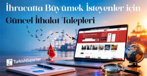 İhracatta Büyümek İsteyenler İçin Güncel İthalat Talepleri