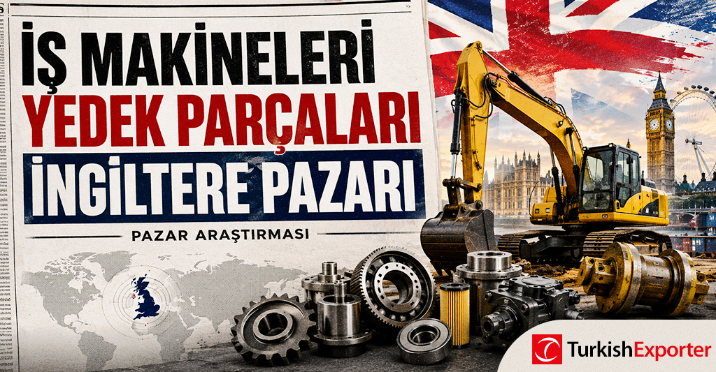 İş Makineleri Yedek Parçaları İngiltere Pazarı Pazar Araştırması