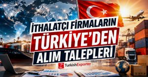 İthalatçı Firmaların Türkiye’den Alım Talepleri