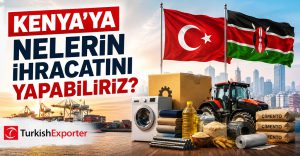 Kenya’ya Nelerin İhracatını Yapabiliriz?