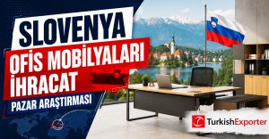 Slovenya Ofis Mobilyaları İhracat Pazar Araştırması