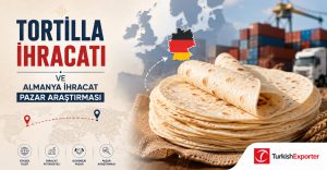 Tortilla İhracatı ve Almanya İhracat Pazar Araştırması