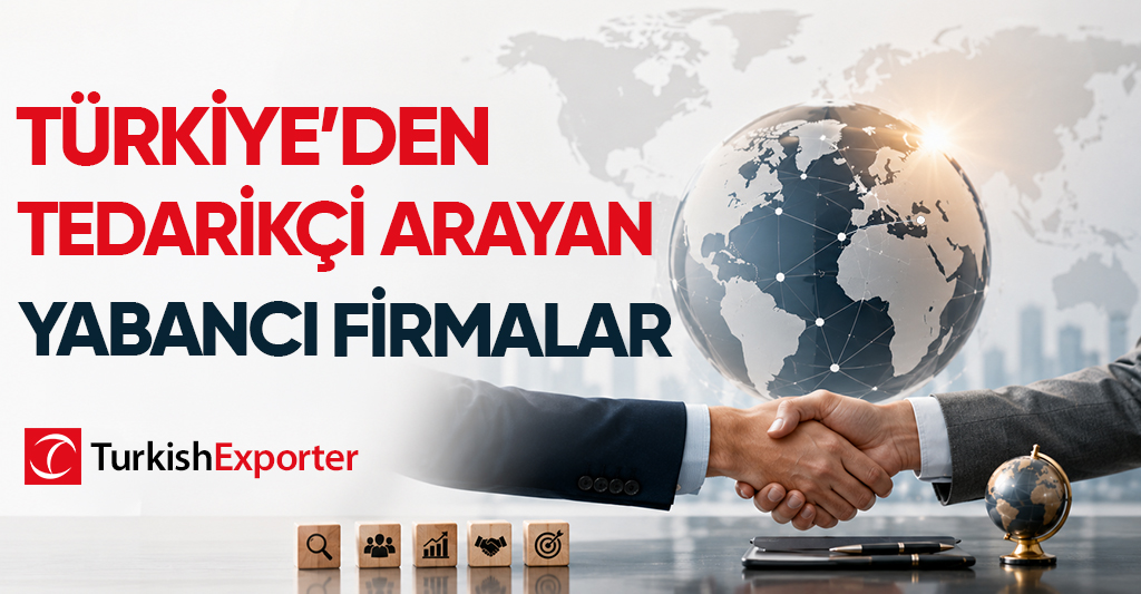Türkiye’den Tedarikçi Arayan Yabancı Firmalar