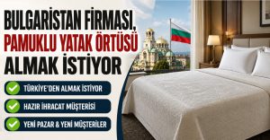 Bulgaristan Firması, Pamuklu Yatak Örtüsü Almak İstiyor