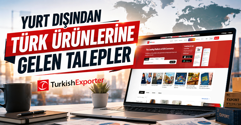 Yurt Dışından Türk Ürünlerine Gelen Talepler