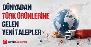 Dünyadan Türk Ürünlerine Gelen Yeni Talepler