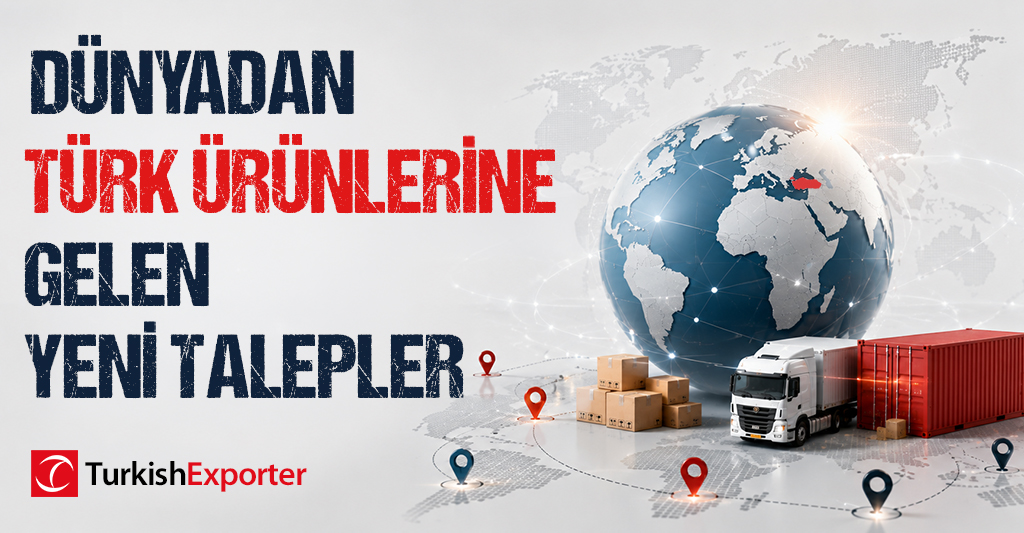 Dünyadan Türk Ürünlerine Gelen Yeni Talepler
