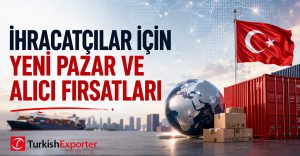 İhracatçılar için Yeni Pazar ve Alıcı Fırsatları