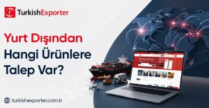Yurt Dışından Hangi Ürünlere Talep Var?