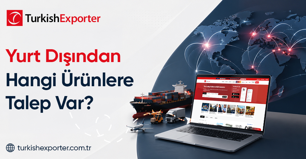 Yurt Dışından Hangi Ürünlere Talep Var?