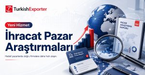 Yeni Hizmet: TurkishExporter İhracat Pazar Araştırmaları