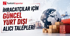 İhracatçılar için Güncel Yurt Dışı Alıcı Talepleri