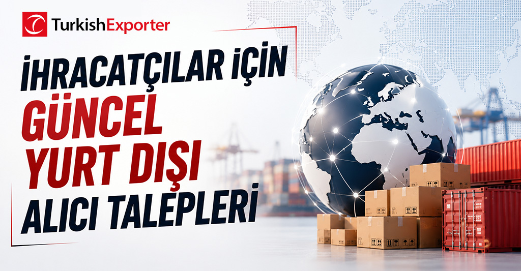 İhracatçılar için Güncel Yurt Dışı Alıcı Talepleri