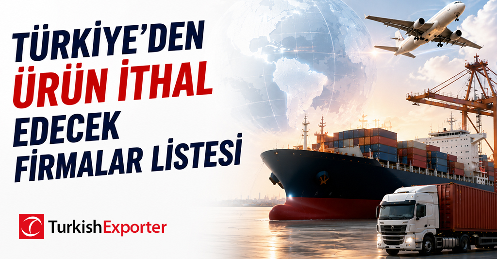 Türkiye’den Ürün İthal Edecek Firmalar Listesi