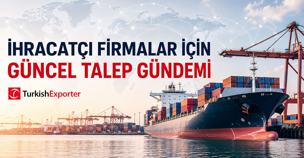 İhracatçı Firmalar için Güncel Talep Gündemi