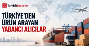 Türkiye’den Ürün Arayan Yabancı Alıcılar