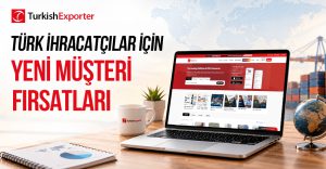 Türk İhracatçılar için Yeni Müşteri Fırsatları