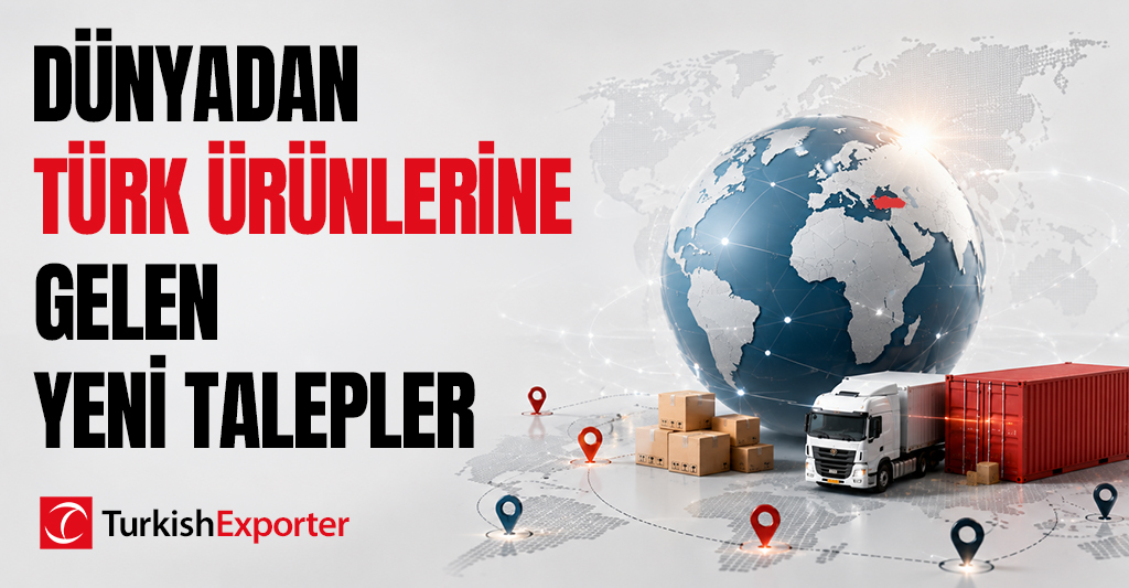 Dünyadan Türk Ürünlerine Gelen Yeni Talepler