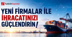 Yeni Firmalar ile İhracatınızı Güçlendirin!
