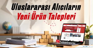 Uluslararası Alıcıların Yeni Ürün Talepleri