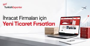 İhracat Firmaları için Yeni Ticaret Fırsatları