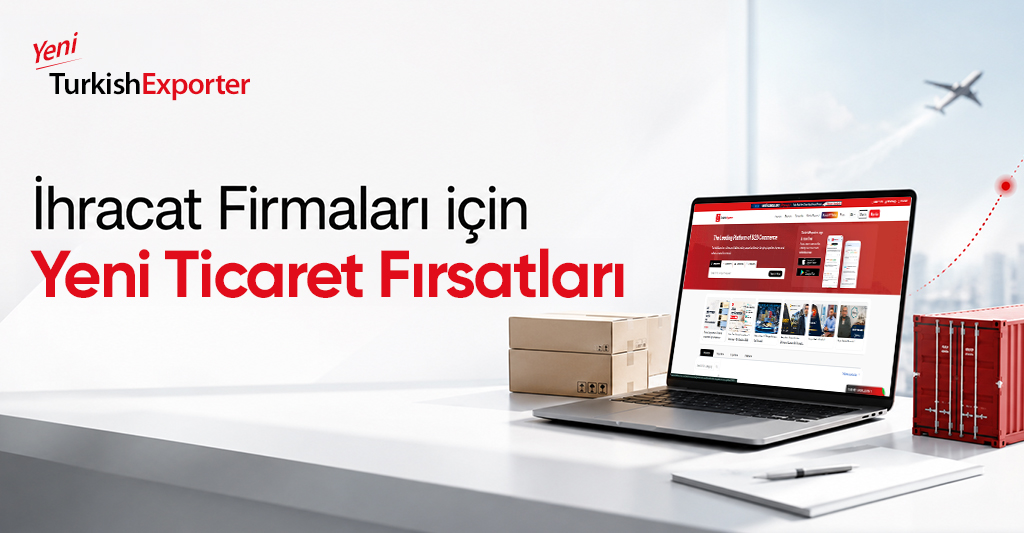 İhracat Firmaları için Yeni Ticaret Fırsatları