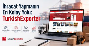 İhracat Yapmanın En Kolay Yolu: TurkishExporter