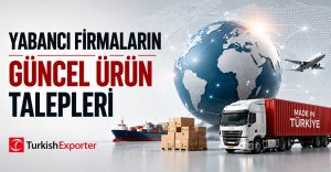 Yabancı Firmaların Güncel Ürün Talepleri