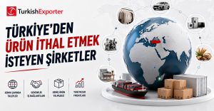 Türkiye’den Ürün İthal Etmek İsteyen Şirketler