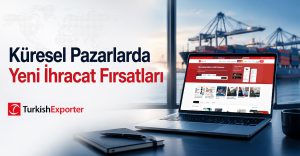 Küresel Pazarlarda Yeni İhracat Fırsatları