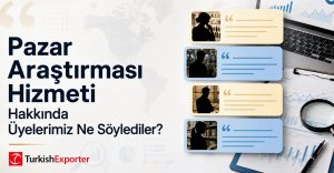 Pazar Araştırması Hizmeti Hakkında Üyelerimiz Ne Söylediler?