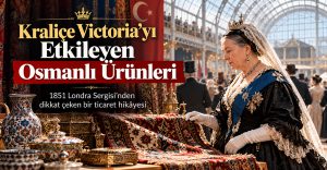 Kraliçe Victoria ve Osmanlı Ürünleri: 1851 Londra Sergisi
