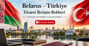Belarus – Türkiye Ticaret İletişim Rehberi: İş Dünyası, Temsilcilikler ve Seyahat Bilgileri