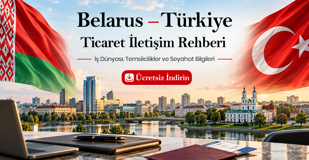 Belarus – Türkiye Ticaret İletişim Rehberi: İş Dünyası, Temsilcilikler ve Seyahat Bilgileri