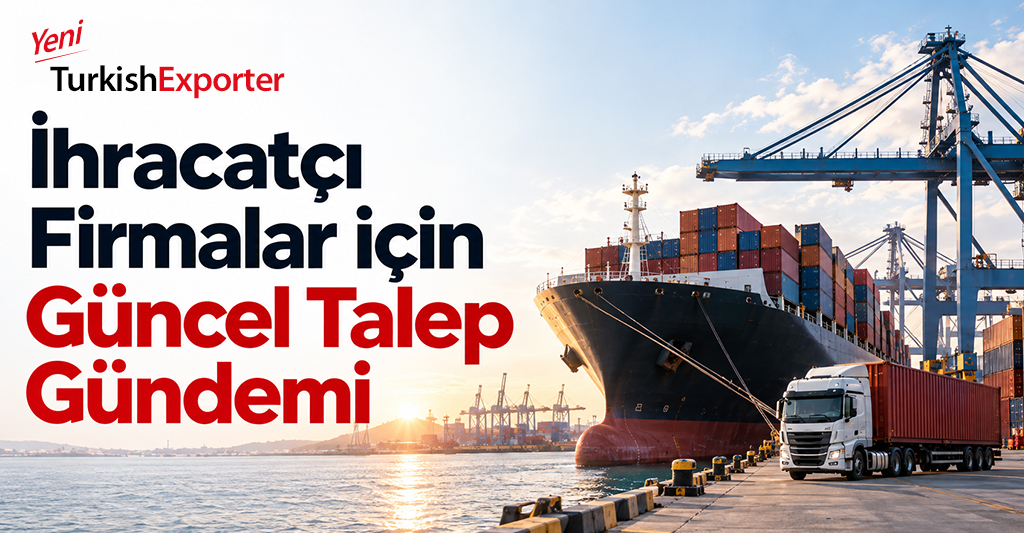 İhracatçı Firmalar için Güncel Talep Gündemi
