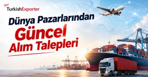 Dünya Pazarlarından Güncel Alım Talepleri