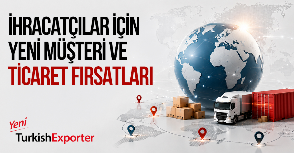 İhracatçılar için Yeni Müşteri ve Ticaret Fırsatları