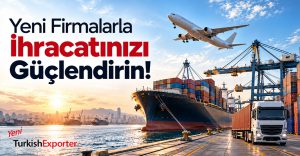 Yeni Firmalarla İhracatınızı Güçlendirin
