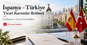 İspanya – Türkiye Ticari Kurumlar Rehberi: İş Dünyası ve Ticari Temsilcilikler