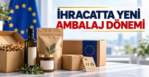 AB’ye İhracatta Ambalaj Kuralları Değişti: Türk Firmalar Hazır mı?