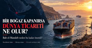 Bir Boğaz Kapanırsa Dünya Ticareti Ne Olur? Bab el-Mandeb’in Kritik Önemi