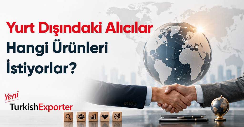 Yurt Dışındaki Alıcılar Hangi Ürünleri İstiyor?